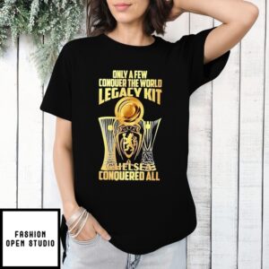 Chelsea Conquered All Only A Few Conquer The World Legacy Kit T-Shirt