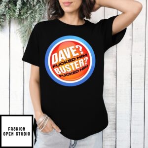 Dave Fucked Him Buster Fucked Him Andy Byron And Kristin Cabot T-Shirt