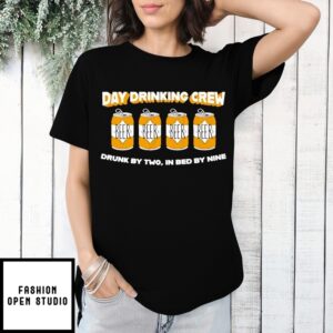Day Drinking Crew Drunk By Two In Bed By Nine T-Shirt