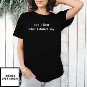 Don’T Hear What I Didn’T Say New T-Shirt