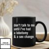 Don’T Talk To Me Until I’Ve Had A Lobotomy And A Sex Change Mug