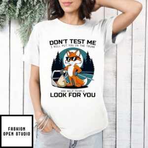 Don’T Test Me I Will Put You In The Trunk And Help People Look For You Fox T-Shirt
