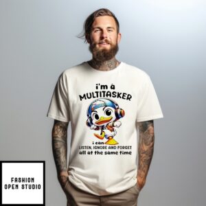 Duck I Am A Multitasker I Can Listen Ignore And Forget All At The Same Time T-Shirt