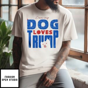 Even My Dog Loves Trump T-Shirt
