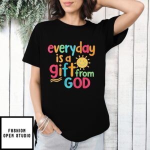 Everyday Is A Gift From God T-Shirt