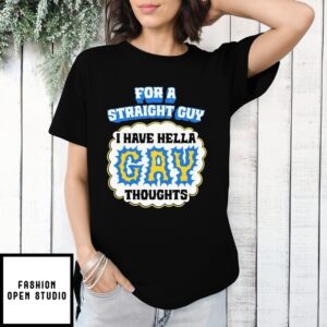 For A Straight Guy I Have Hella Gay Thoughts T-Shirt