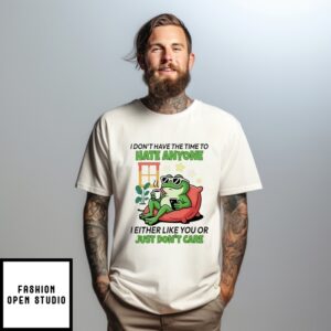 Frog I Don’T Have The Time To Hate Anyone I Either Like You T-Shirt