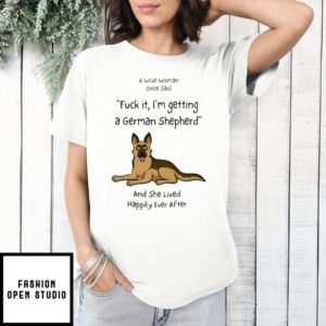 Fuck It I’M Getting A German Shepherd T-Shirt