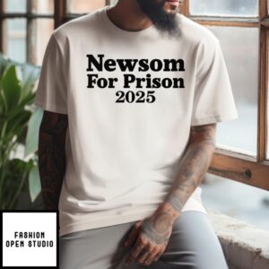 Gavin Newsom For Prison 2025 T-Shirt