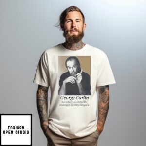 George Carlin Just When I Discovered The Meaning Of Life They Changed It T-Shirt