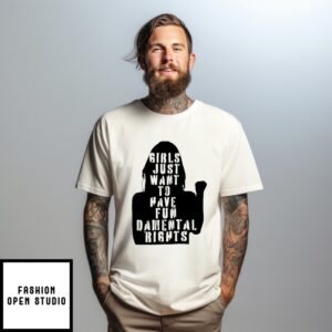 Girls Just Want To Have Fun Damental Rights T-Shirt