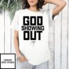 God Showing Out T-Shirt