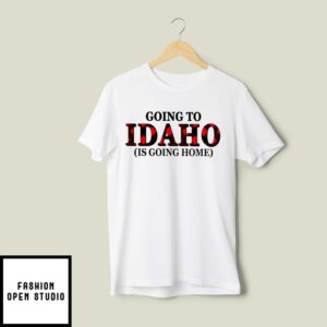 Going To Idaho Is Going Home T-Shirt