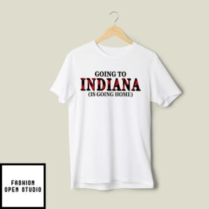 Going To Indiana Is Going Home T-Shirt