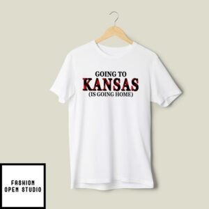 Going To Kansas Is Going Home T-Shirt