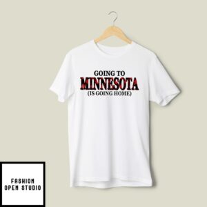 Going To Minnesota Is Going Home T-Shirt