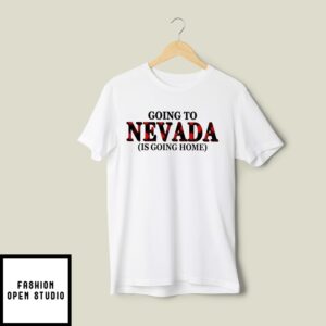 Going To Nevada Is Going Home T-Shirt