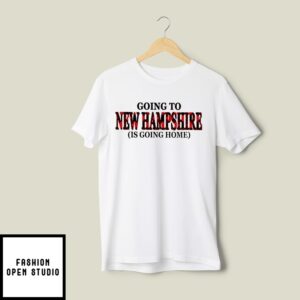Going To New Hampshire Is Going Home T-Shirt