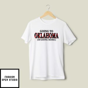 Going To Oklahoma Is Going Home T-Shirt