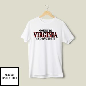 Going To Virginia Is Going Home T-Shirt