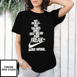 Hard Work No Skills No Talent Only Self Belief And Freak-Ish T-Shirt