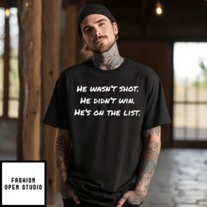 He Wasn’T Shot He Didn’T Win He’S On The List T-Shirt