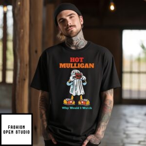 Hot Mulligan Why Would I Watch T-Shirt