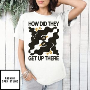 How Did They Get Up There Bird T-Shirt