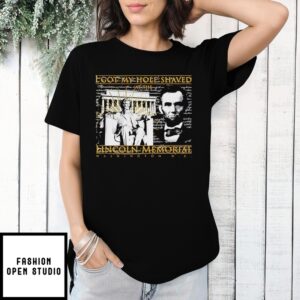 I Got My Hole Shaved At The Lincoln Memorial Washington Dc T-Shirt