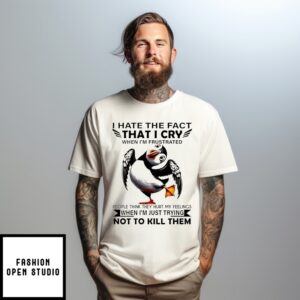 I Hate The Fact That I Cry Not To Kill Them T-Shirt