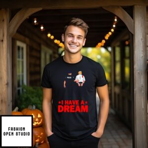 I Have A Dream Trump Police Saying Quote T-Shirt