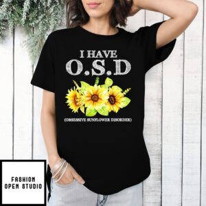 I Have Osd Obsessive Sunflower Disorder T-Shirt