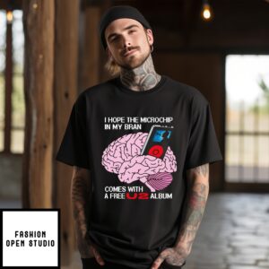 I Hope The Microchip In My Brain Comes With A Free U2 Album T-Shirti Hope The Microchip In My Brain Comes With A Free U2 Album T-Shirt