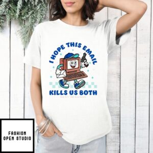 I Hope This Email Kills Us Both Best Regards T-Shirt
