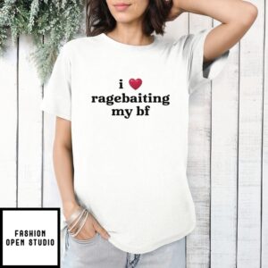 I Love Ragebaiting My Bf T-Shirt