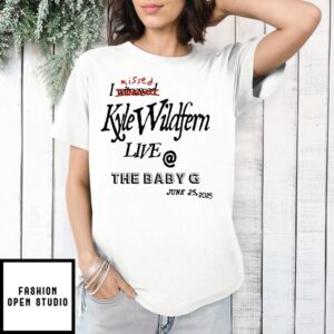 I Missed Kyle Wildfern Live The Baby G T-Shirt