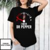I Need Dr Pepper T-Shirt