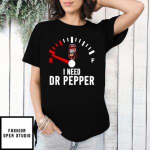 I Need Dr Pepper T-Shirt