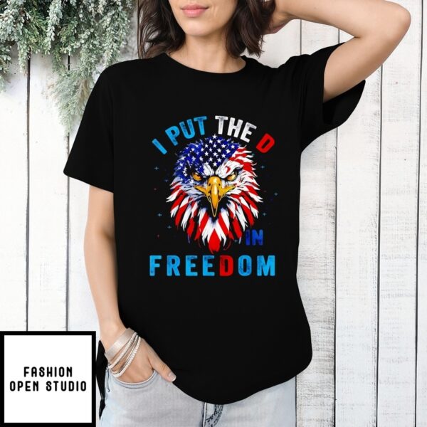I Put The D In Freedom 4Th Of July Eagle Us T-Shirt
