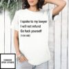 I Spoke To My Lawyer I Will Not Refund Go Fuck Yourself T-Shirt