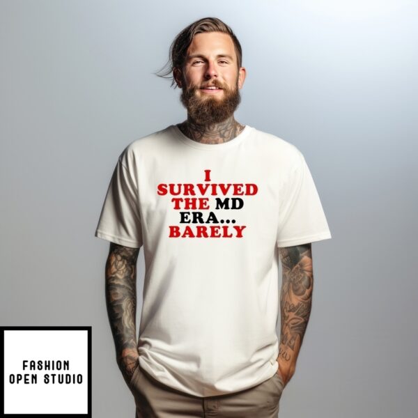 I Survived The Md Era Barely T-Shirt