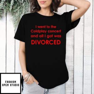 I Went To Coldplay Concert And All I Got Was Divorced T-Shirt