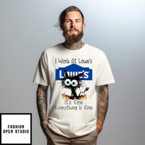 I Work At Lowe’S It’S Fine Everything Is Fine Black Cat T-Shirt