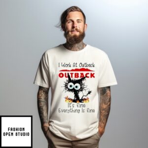 I Work At Outback Steakhouse It’S Fine Everything Is Fine Black Cat T-Shirt