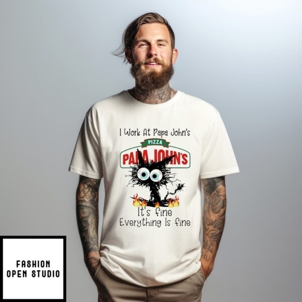 I Work At Papa John’S Pizza It’S Fine Everything Is Fine Black Cat T-Shirt