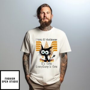 I Work At Whataburger It’S Fine Everything Is Fine Black Cat T-Shirt