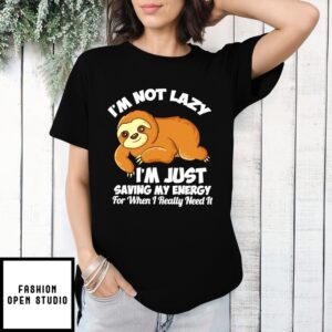 I’M Not Lazy I’M Just Saving My Energy Sloth T-Shirt