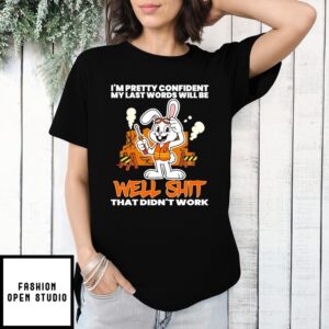I’M Pretty Confident My Last Words Will Be Well Shit Bunny T-Shirt