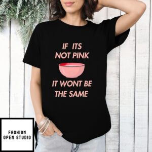 If Its Not Pink It Wont Be The Same T-Shirt