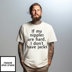 If My Nipples Are Hard I Don’T Have Jacks T-Shirt